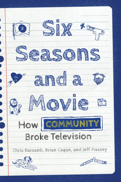 Six Seasons and a Movie : How Community Broke Television