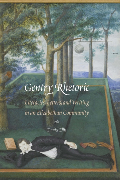 Gentry Rhetoric : Literacies, Letters, and Writing in an Elizabethan Community