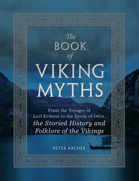 The Book of Viking Myths : From the Voyages of Leif Erikson to the Deeds of Odin, the Storied History and Folklore of the Vikings
