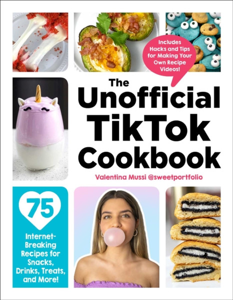 The Unofficial TikTok Cookbook : 75 Internet-Breaking Recipes for Snacks, Drinks, Treats, and More!