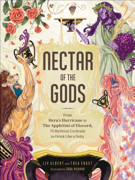 Nectar of the Gods : From Hera's Hurricane to the Appletini of Discord, 75 Mythical Cocktails to Drink Like a Deity