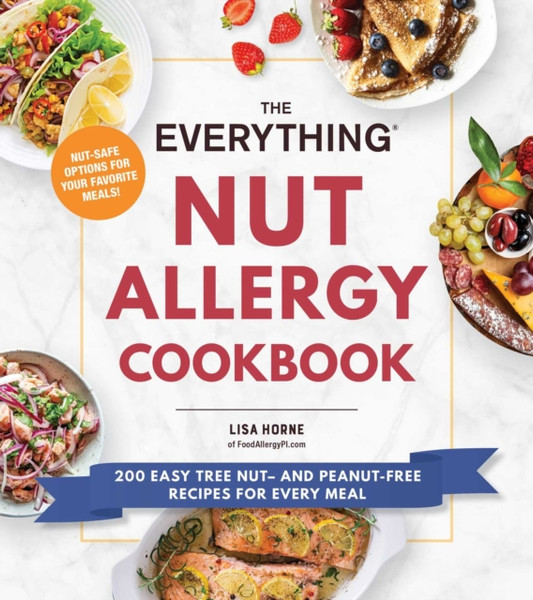 The Everything Nut Allergy Cookbook : 200 Easy Tree Nut- and Peanut-Free Recipes for Every Meal