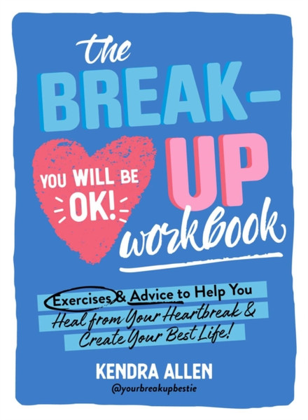 The Breakup Workbook : Exercises & Advice to Help You Heal from Your Heartbreak & Create Your Best Life!