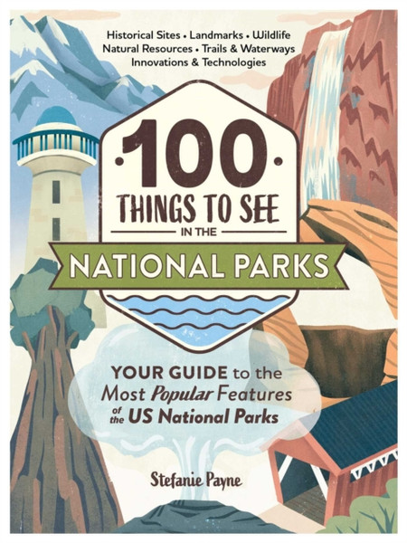 100 Things to See in the National Parks : Your Guide to the Most Popular Features of the US National Parks