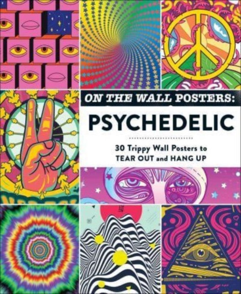 On the Wall Posters: Psychedelic : 30 Trippy Wall Posters to Tear Out and Hang Up