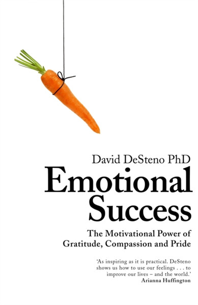 Emotional Success : The Motivational Power of Gratitude, Compassion and Pride