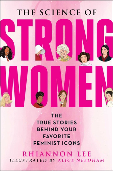 The Science of Strong Women : The True Stories Behind Your Favorite Fictional Feminists