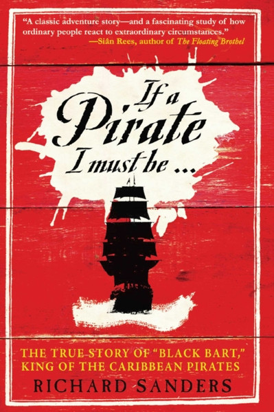 If a Pirate I Must Be : The True Story of Black Bart, "King of the Caribbean Pirates"