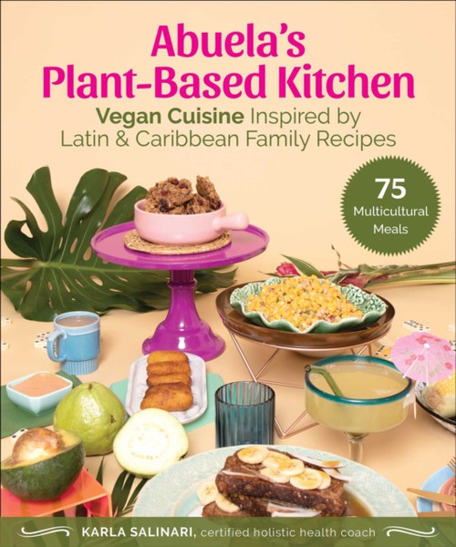 Abuela's Plant-Based Kitchen : Vegan Cuisine Inspired by Latin & Caribbean Family Recipes