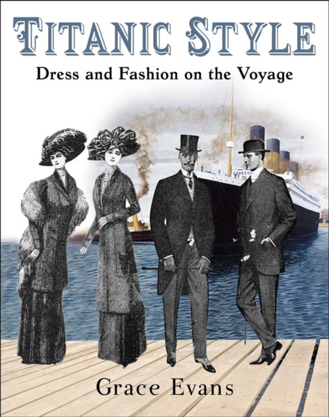 Titanic Style : Dress and Fashion on the Voyage