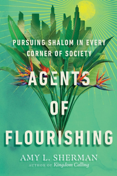 Agents of Flourishing - Pursuing Shalom in Every Corner of Society
