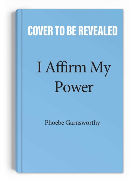 I Affirm My Power : Everyday Affirmations and Rituals to Create the Life That You Desire