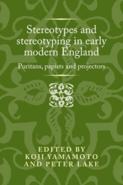 Stereotypes and Stereotyping in Early Modern England : Puritans, Papists and Projectors