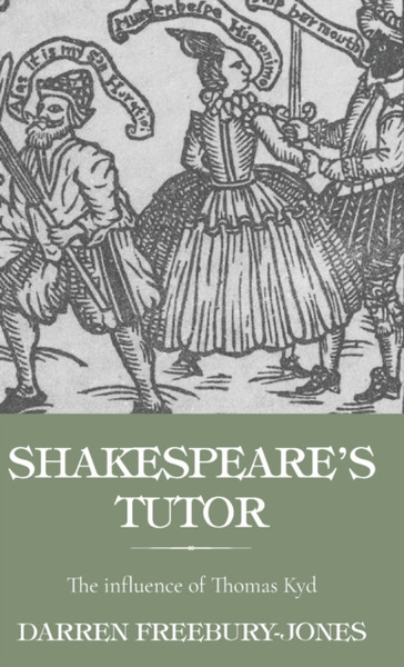 Shakespeare's Tutor : The Influence of Thomas Kyd