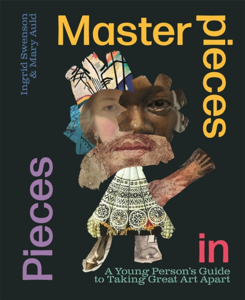 Masterpieces in Pieces : A Young Person's Guide to Taking Great Art Apart