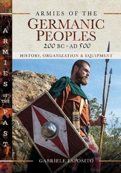 Armies of the Germanic Peoples, 200 BC to AD 500 : History, Organization and Equipment
