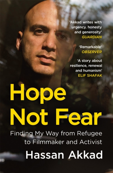 Hope Not Fear : Finding My Way from Refugee to Filmmaker to NHS Hospital Cleaner and Activist
