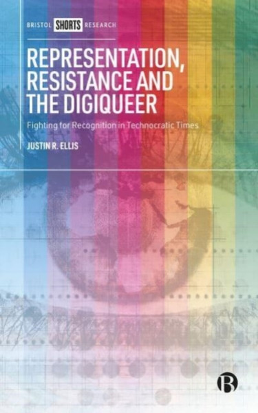 Representation, Resistance and the Digiqueer : Fighting for Recognition in Technocratic Times