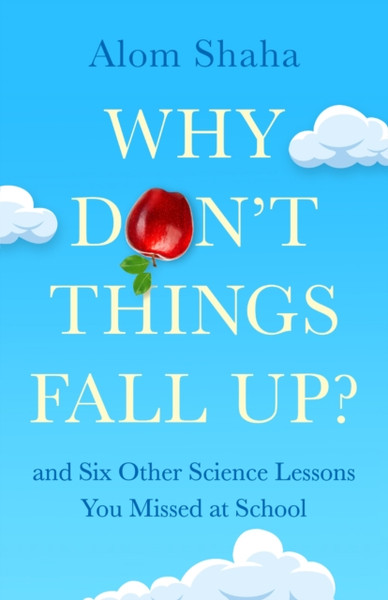 Why Don't Things Fall Up? : and Six Other Science Lessons You Missed at School