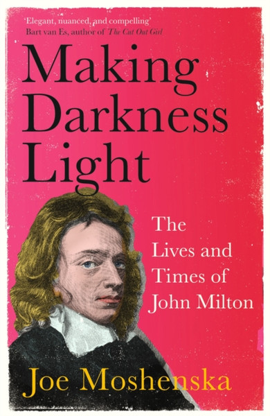 Making Darkness Light : The Lives and Times of John Milton