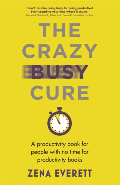 The Crazy Busy Cure *BUSINESS BOOK AWARDS WINNER 2022* : A productivity book for people with no time for productivity books