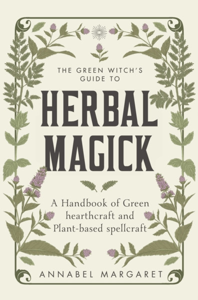 The Green Witch's Guide : A Beginner Book of Herbal Magick and Hearthcraft