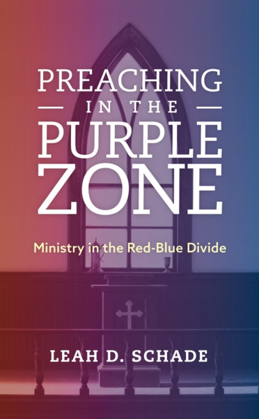 Preaching in the Purple Zone : Ministry in the Red-Blue Divide