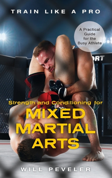 Strength and Conditioning for Mixed Martial Arts : A Practical Guide for the Busy Athlete