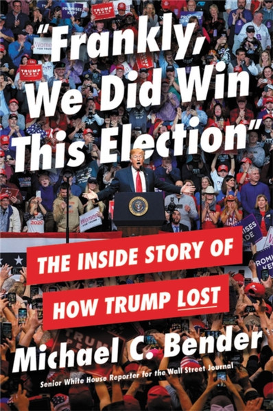 Frankly, We Did Win This Election : The Inside Story of How Trump Lost