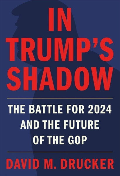 In Trump's Shadow : The Battle for 2024 and the Future of the GOP