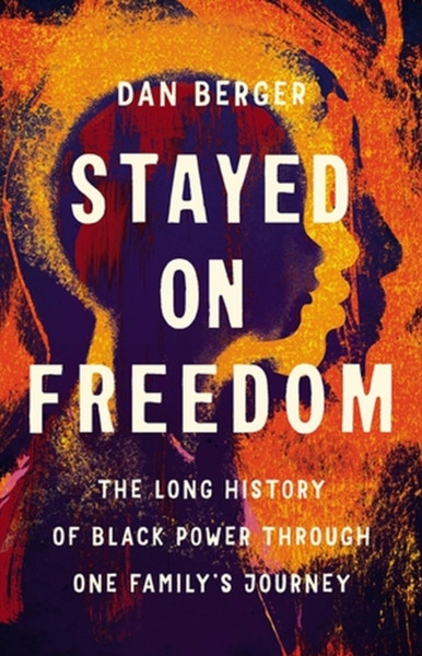 Stayed On Freedom : The Long History of Black Power through One Family's Journey
