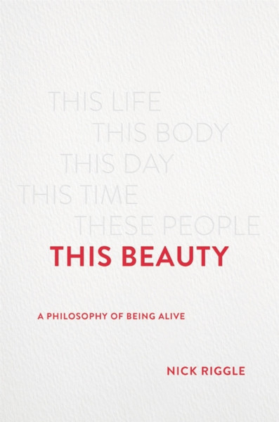 This Beauty : A Philosophy of Being Alive