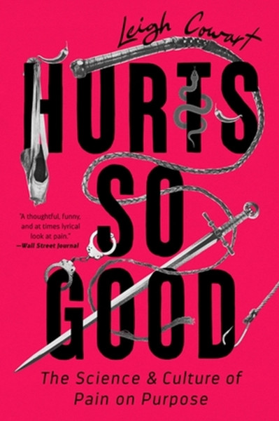 Hurts So Good : The Science and Culture of Pain on Purpose