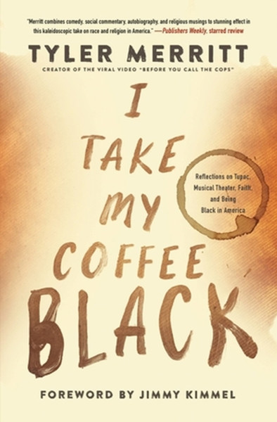 I Take My Coffee Black : Reflections on Tupac, Musical Theater, Faith, and Being Black in America