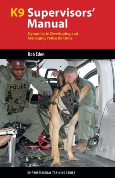 K9 Supervisors' Manual : Dynamics in Developing and Managing Police K9 Units