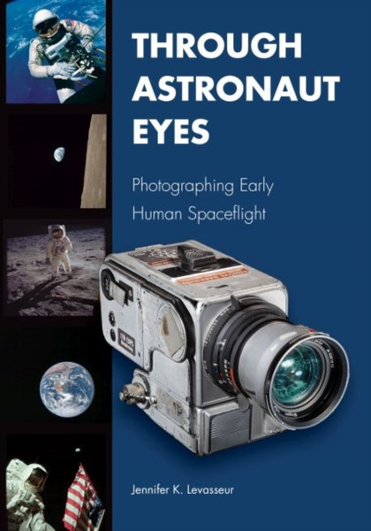 Through Astronaut Eyes : Photographing Early Human Spaceflight