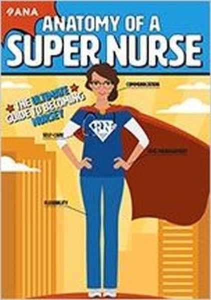 Anatomy of a Super Nurse : The Ultimate Guide to Becoming Nursey