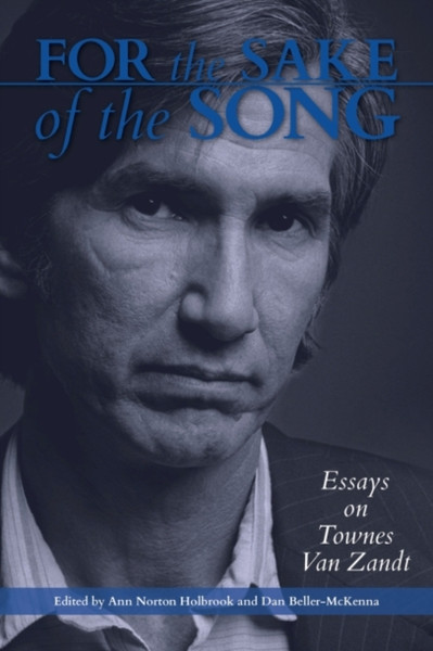 For the Sake of the Song : Essays on Townes Van Zandt