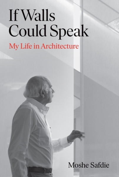 If Walls Could Speak : My Life in Architecture
