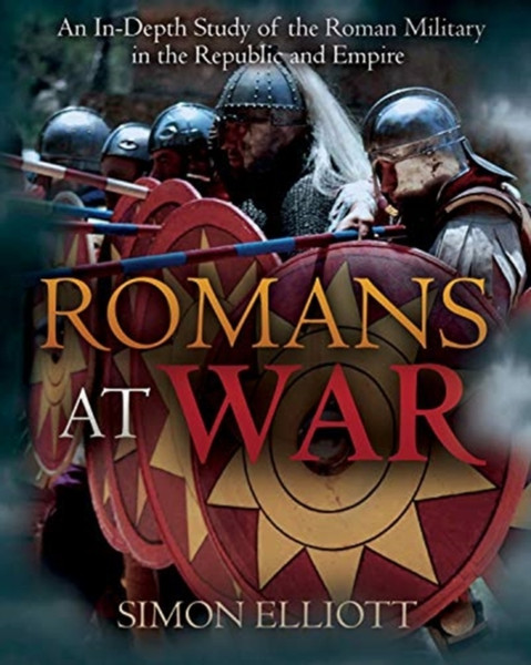 Romans at War : The Roman Military in the Republic and Empire