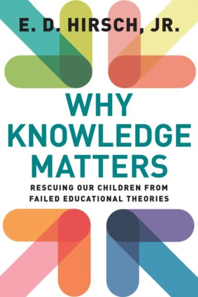 Why Knowledge Matters : Rescuing Our Children from Failed Educational Theories