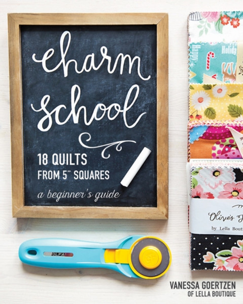 Charm School - 18 Quilts from 5" Squares : A Beginner's Guide
