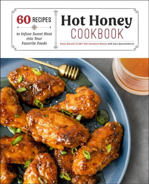 Hot Honey Cookbook : 60 Recipes to Infuse Sweet Heat into Your Favorite Foods
