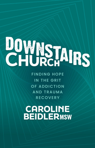 Downstairs Church : Finding Hope in the Grit of Addiction and Trauma Recovery