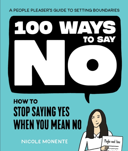 100 Ways to Say No : How to Stop Saying Yes When You Mean No