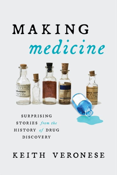 Making Medicine : Surprising Stories from the History of Drug Discovery