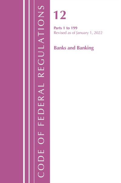 Code of Federal Regulations, Title 12 Banks and Banking 1-199, Revised as of January 1, 2022