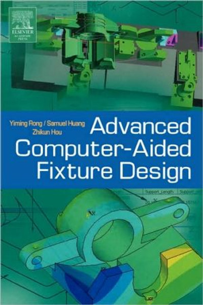 Advanced Computer-Aided Fixture Design by Yiming (Kevin) (Higgins Professor of Mechanical Engineering, Worcester Polytechnic Institute) Rong (Author)