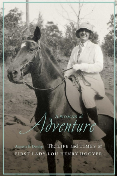 A Woman of Adventure : The Life and Times of First Lady Lou Henry Hoover