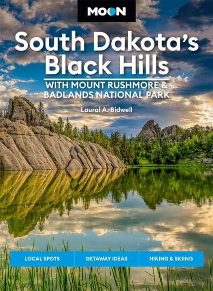 Moon South Dakota's Black Hills: With Mount Rushmore & Badlands National Park (Fifth Edition) : Outdoor Adventures, Scenic Drives, Local Bites & Brews